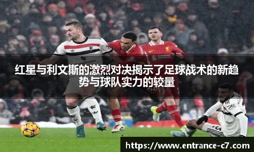 红星与利文斯的激烈对决揭示了足球战术的新趋势与球队实力的较量