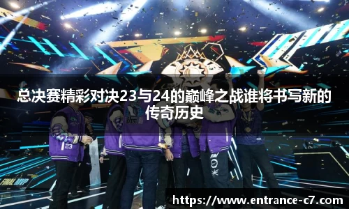 总决赛精彩对决23与24的巅峰之战谁将书写新的传奇历史