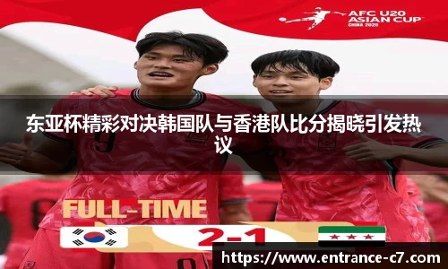 东亚杯精彩对决韩国队与香港队比分揭晓引发热议