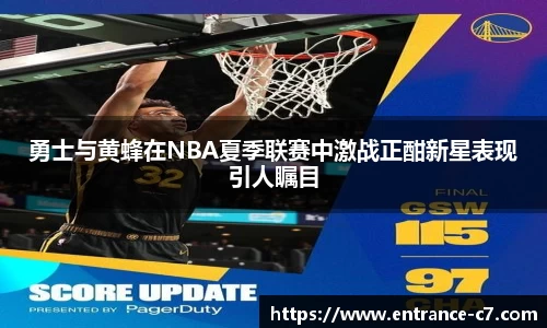 勇士与黄蜂在NBA夏季联赛中激战正酣新星表现引人瞩目