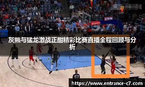 灰熊与猛龙激战正酣精彩比赛直播全程回顾与分析