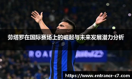 劳塔罗在国际赛场上的崛起与未来发展潜力分析